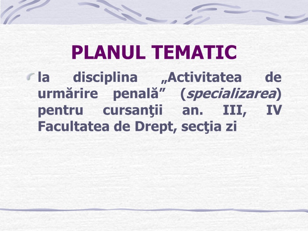 PLANUL TEMATIC la disciplina „Activitatea de urmărire penală” (specializarea) pentru cursanţii an. III, IV